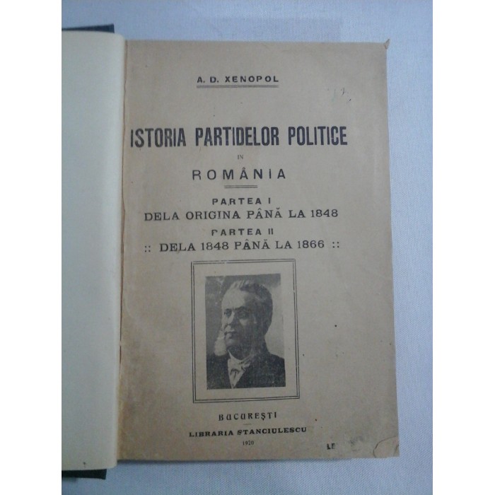     ISTORIA  PARTIDELOR  POLITICE  IN  ROMANIA : Partea I Dela origina pana la 1848;  Partea II dela 1848 pana la 1866  - A. D. XENOPOL  -  Bucuresti 1920 